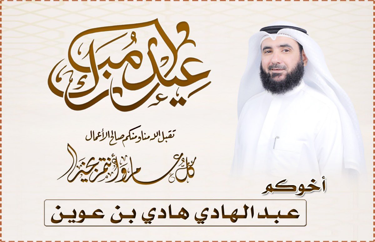 عيدكم مبارك 
عساكم من عواده
تقبل الله منا ومنكم صالح الأعمال
كل عام وانتم بخير

اخوكم
عبدالهادي هادي بن عوين