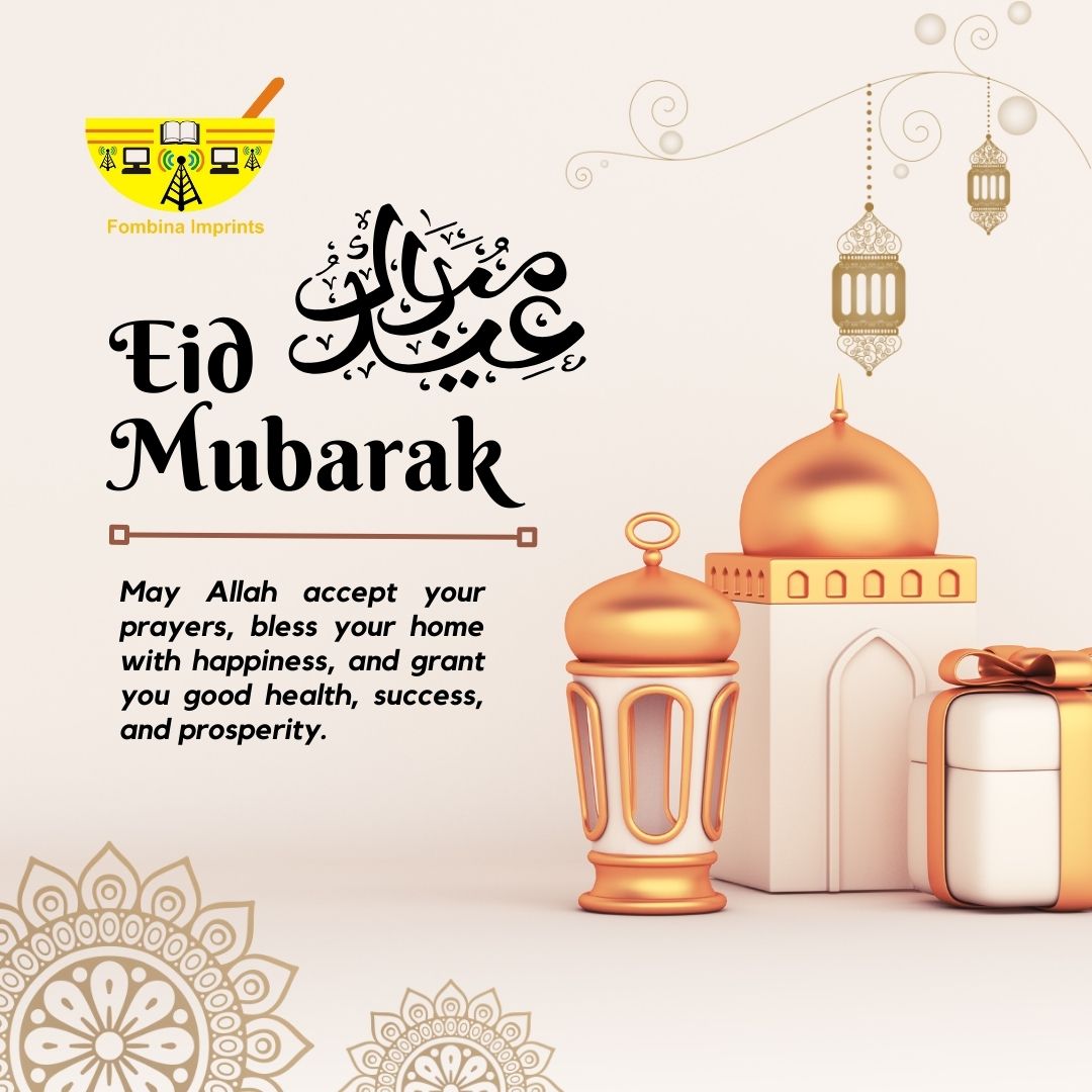 May Allah accept your prayers, bless your home with happiness, and grant you good health, success, and prosperity. 
May this Eid bring peace, love, and endless blessings to you and your loved ones.
Fombina Imprints wishes you a joyous and fulfilling Eid!