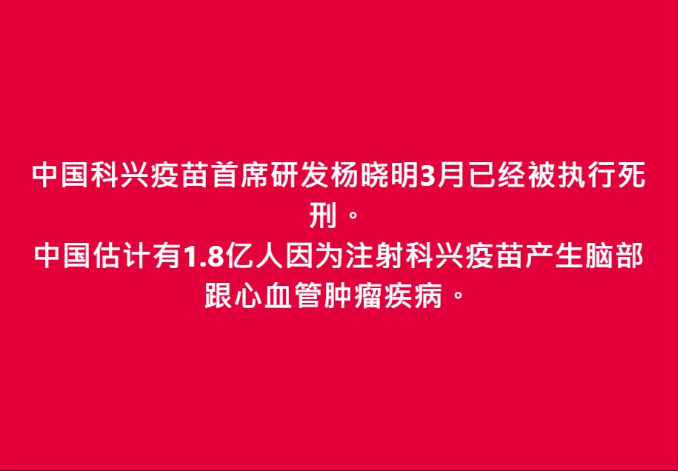 中国科兴疫苗首席研发杨晓明3月已经被执行死刑，中共当局看来真的很生气。
中国估计有1.8亿人因为注射科兴疫苗产生脑部跟新血管肿瘤疾病。