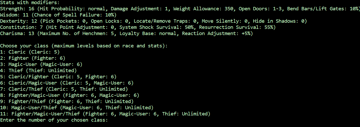 A_DungeonDelver's tweet photo. Update on the Character Generation app:

It works, 100%.  Everything feature-wise I wanted to implement is now implemented.  Beat my head against a few items but ultimately I worked them out.  It is now a per-1e-AD&D-by-the-book implementation of character creation that saves as text, HTML, or JSON.  All the races in the Players Handbook, any stat bonus or penalties, all available classes to races and to stat dependencies, full monetary and equipment system, encumbrance, and yes starting spells for Illusionists and Magic-Users and it also generates spell books for higher level Illusionists and Magic-Users if you start a 1+n leveled character.

TODO: Fix up the HTML output so it's more printable and visually looks better.

Set up a "quit at any time" option, if you start and then just want to nope out

Load back in characters and dynamically level them or adjust stats.  Say a Paladin got an item that raises their Strength from 17 to 18 - now they get a percentile bonus and their to-hit and damage changes.  I want to be able to load a character back in and alter the stat and then save anew with that reflected.  What if a character got magically aged?  What if a character gets level drained, or gains a level?  This third item will be the real test of my abilities such as they are.  I'm glad I don't have to put a quarter in every time I have a question for chatgpt or grok - I'd be broke by the time this last part is implemented!

Once all of that is done comes building a GUI around it and once that is done (and it's tested and proves watertight)...then I'll share it.

And then I'll start on Volume II: Encounters and Treasures.  Vol II will be the Lord of the Rings to Vol. I's The Hobbit.  I intend to go beyond what The Dungeon Masters Assistant Vol I: Encounters did.  I'm going to make it THE 1e AD&D tool.

I'll keep everyone informed!

#dnd #adnd #ttrpgs #dungeonsanddragons #advanceddungeonsanddragons 

n.b.: a few images: