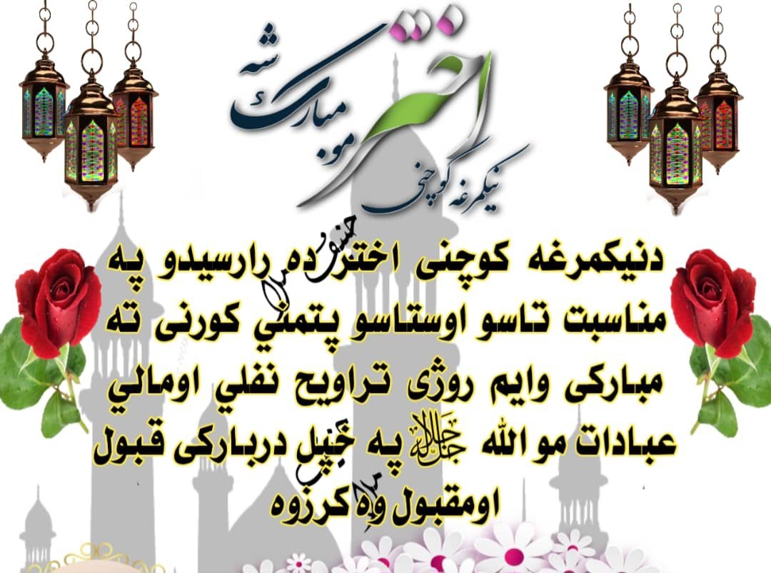 اَلسَلامُ عَلَيْكُم وَرَحْمَةُ اَللهِ وَبَرَكاتُهُ
تاسو ټولو ته د کوچني اختر مبارکي وایم. 
الله تعالی مو روژې، لمونځونه، دعاګانې او صدقې په خپل عالي دربار کې قبول وګرځوي.
الله جل جلاله څخه غواړم چې د اختر شپې ورځې، بې له کومو ستونزو په خوښیو کې تېرې کړئ.
(ستاسوورور...حنیف اشنا)