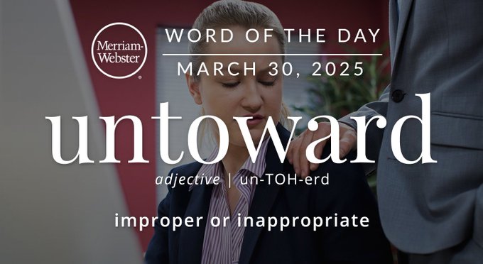 Merriam-Webster Word of the Day March 30, 2025 'untoward' adjective | un-TOH-erd "improper or inappropriate" Background Image: An unwanted hand on a shoulder