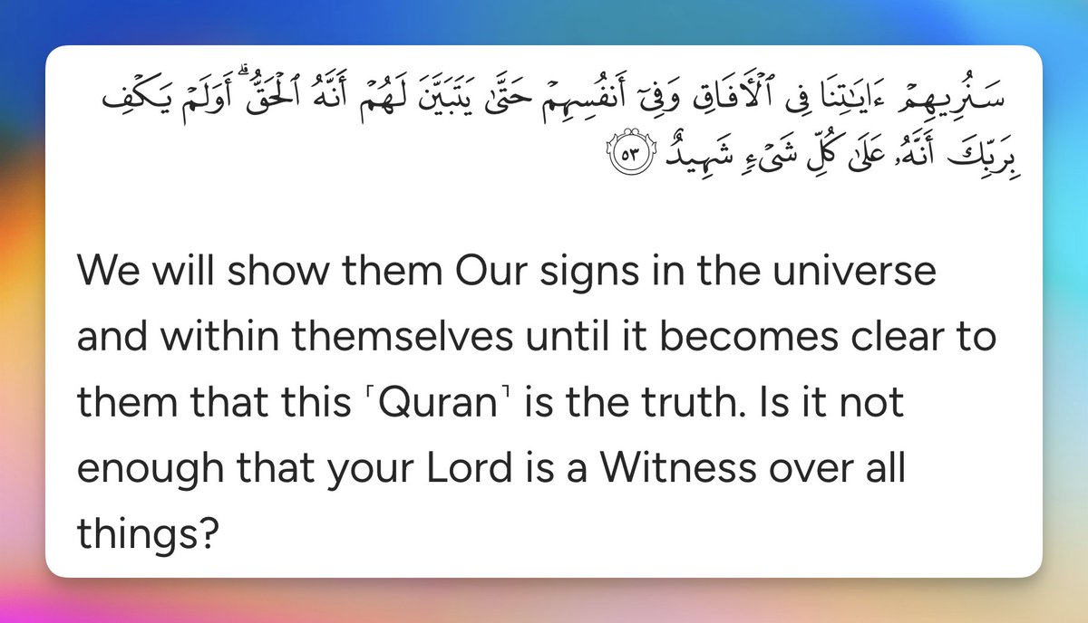 We will show them Our signs in the universe and within themselves until it becomes clear to them that this ˹Quran˺ is the truth. Is it not enough that your Lord is a Witness over all things?

Quran 41:53
quran.com/41?startingVer…