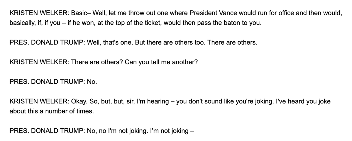 Trump confirmed that one imagined "method" for staying in power involves Vance running for prez, winning, and then passing the baton back to him.

Trump: "That's one. But there are others too. There are others."

Welker: "There are others? Can you tell me another?"

Trump: "No."