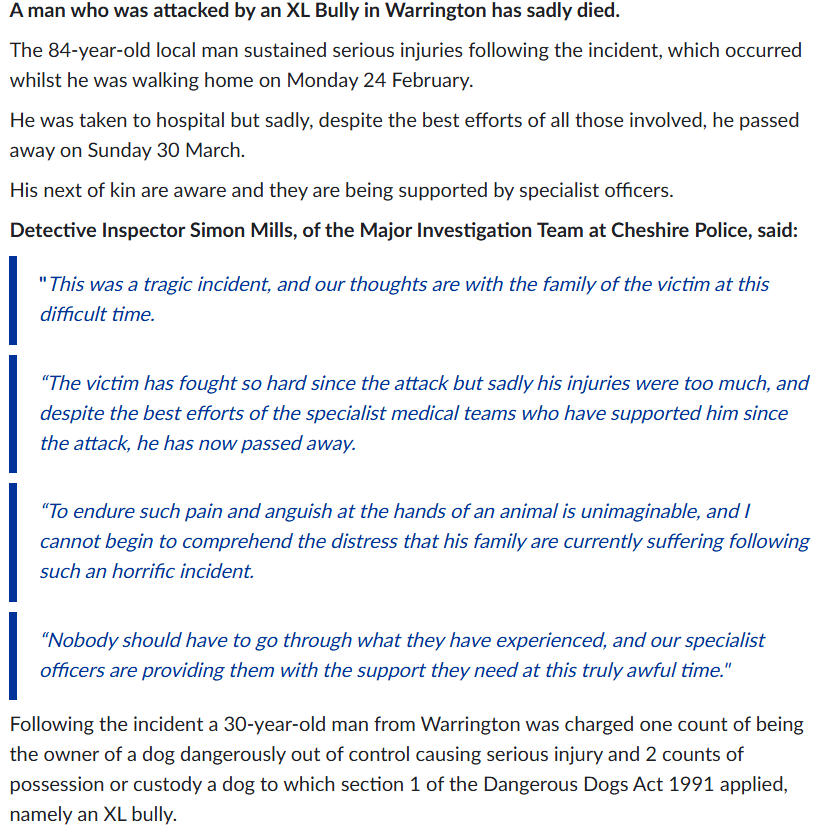 An 84 year old man in Warrington who was attacked by an escaped XL Bully while walking in February has sadly passed away from his injuries. 

This is the 23rd person in the UK to be killed by an XL Bully, XL Bully cross or pit bull terrier since November 2021.