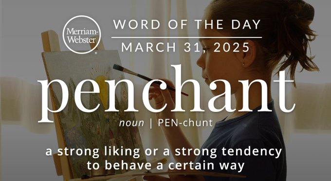 Merriam-Webster Word of the Day March 31, 2025 'penchant' noun | PEN-chunt " a strong liking or a strong tendency to behave a certain way" Background Image: a kid painting