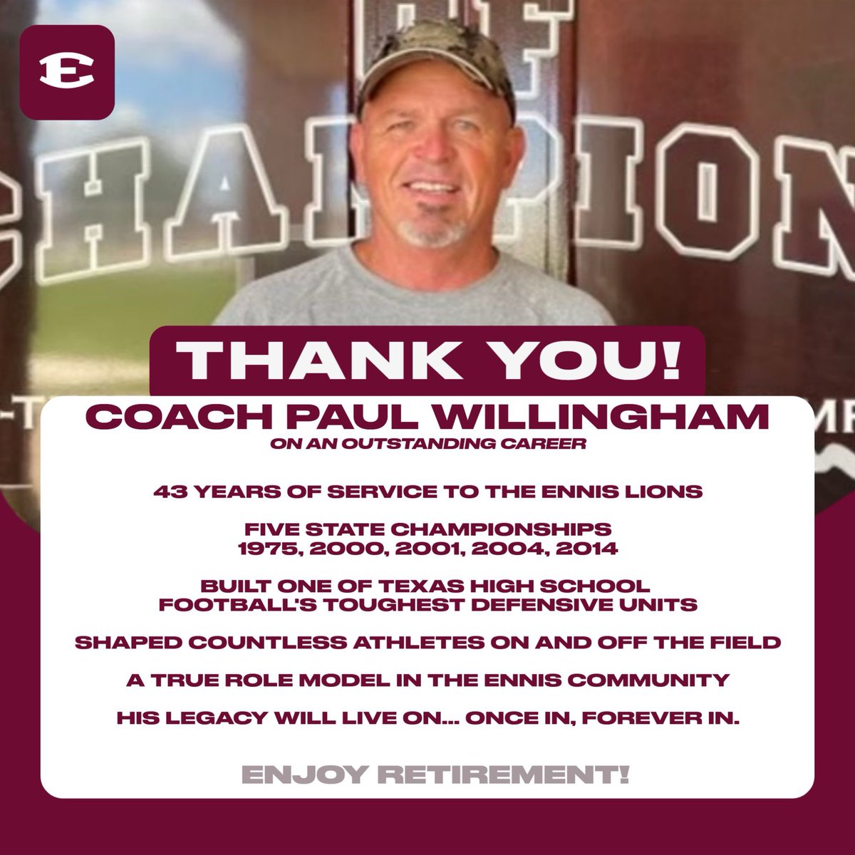 EnnisSportsNtwk's tweet photo. Thank you, Coach Willingham!
A defensive mastermind, leader, and mentor, Coach Paul Willingham helped bring 5 state titles to Ennis, shaping generations of athletes on and off the field. His impact on our community is immeasurable. Your legacy will live on.
Once In … Forever In https://t.co/eOI47Lqfeh