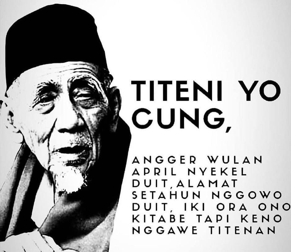 “Titeni yo cung, 
angger wulan april kok nyekel duwit, 
alamat setahun nggowo duwit, 
iki ora ono kitabe tapi keno gawe titenan”.