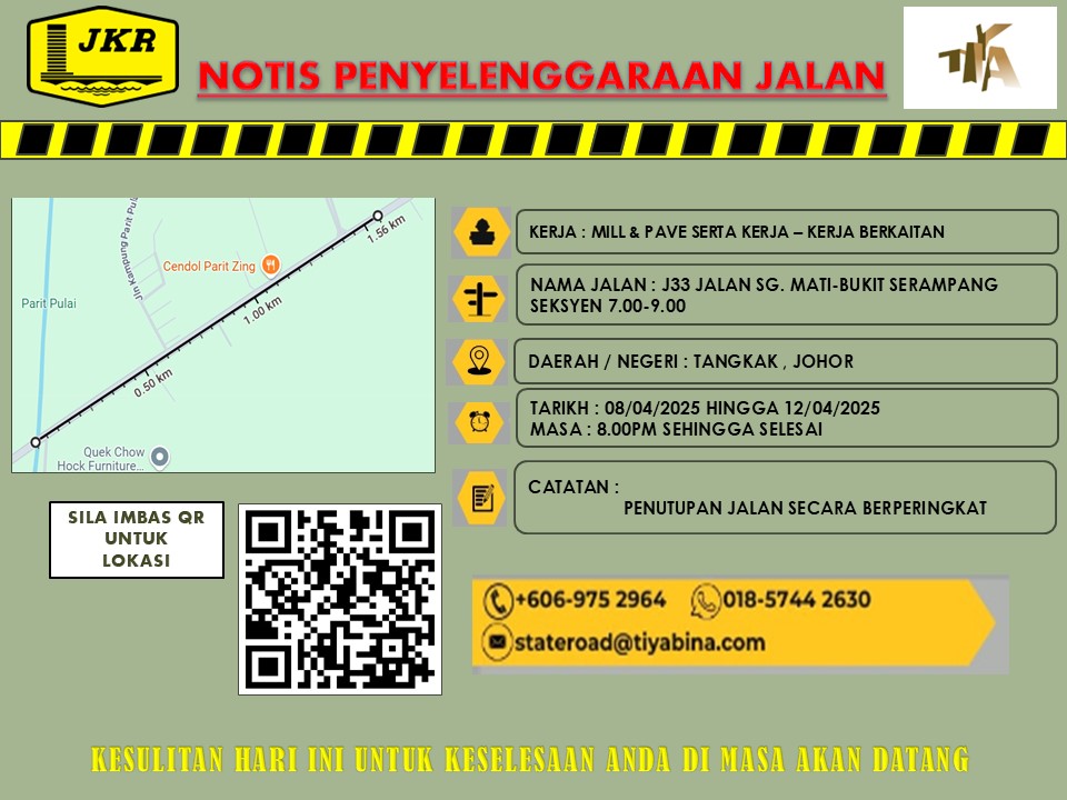 NOTIS PENYELENGGARAAN JALAN SG MATI BKT SERAMPANG (J33) SEKSYEN 7.00-9.00 (BERDEKATAN TOL BUKIT GAMBIR)
KERJA-KERJA MILL &amp; PAVE SERTA KERJA LAIN BERKAITAN
KERJA MULA : 8.4.2025 - 12.4.2025
MASA : 8.00 PM - 6.00 AM 
SILA PATUHI PAPAN TANDA JKR. KESULITAN AMAT DIKESALI.