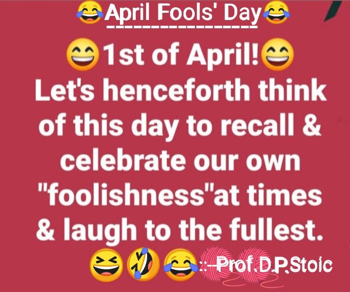 😆😂APRIL FOOLS' DAY!😂😆
              😎1st of April😎
Let's henceforth think of this day, 
the 1st of April, to recall &amp; celebrate our own "foolishness" at times &amp; laugh to the fullest....! 😂🤣😂🤣
#AprilFoolDay #AprilFoolsDay 
#FoolsDay