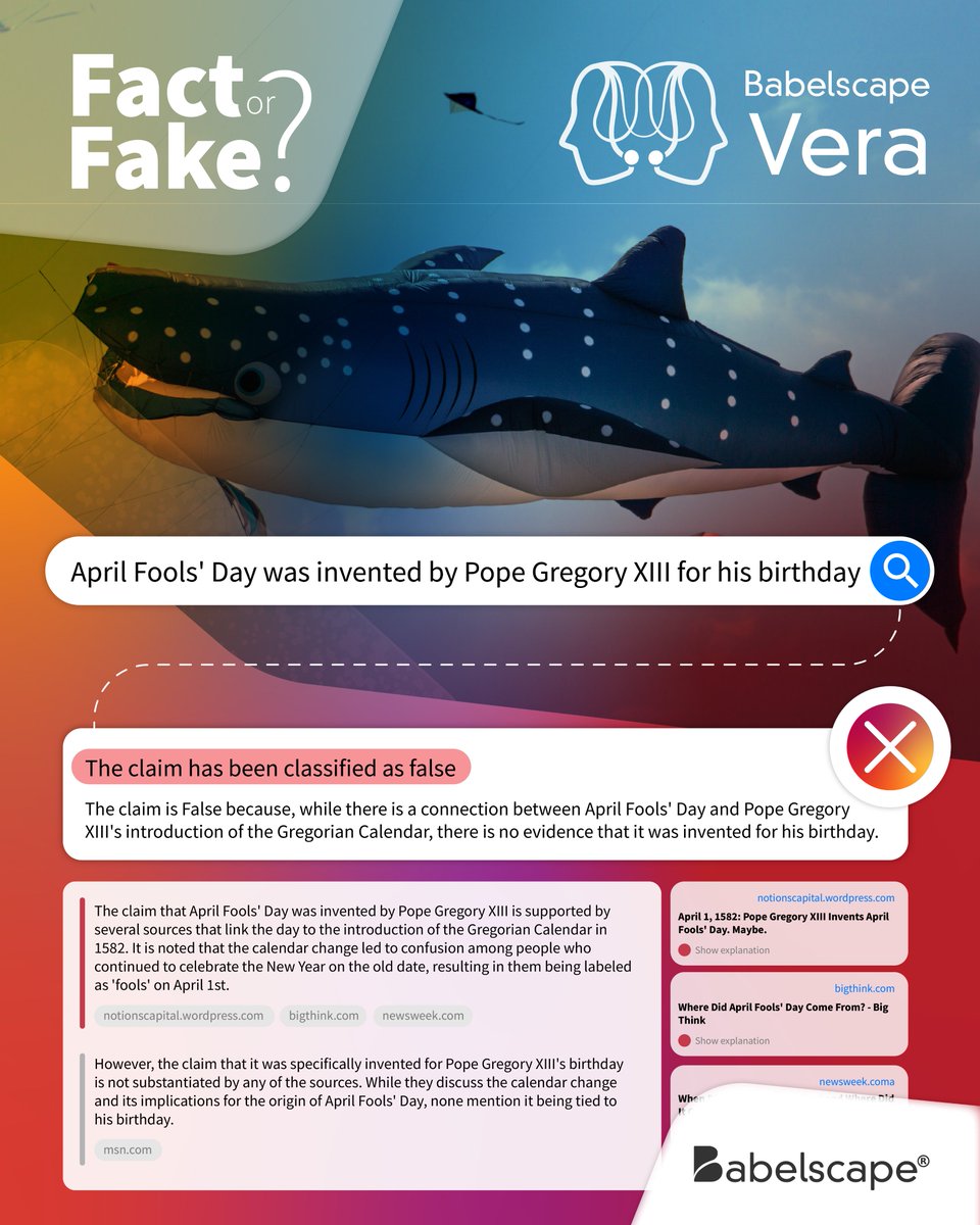Babelscape (@babelscape) on Twitter photo ๐ข Fact or Fool? ๐ค๐ญ
Did Pope Gregory XIII invent April Foolsโ Day for his birthday? ๐
It sounds like the perfect prankโฆ but is it true?
๐ Find out here:
demo.babelscape.com/vera/search?seโฆ
๐ Babelscape Vera helps you separate fact from fiction in multiple languages! โ
#FactOrFake ๐ข Fact or Fool? ๐ค๐ญ
Did Pope Gregory XIII invent April Foolsโ Day for his birthday? ๐
It sounds like the perfect prankโฆ but is it true?
๐ Find out here:
demo.babelscape.com/vera/search?seโฆ
๐ Babelscape Vera helps you separate fact from fiction in multiple languages! โ
#FactOrFake
