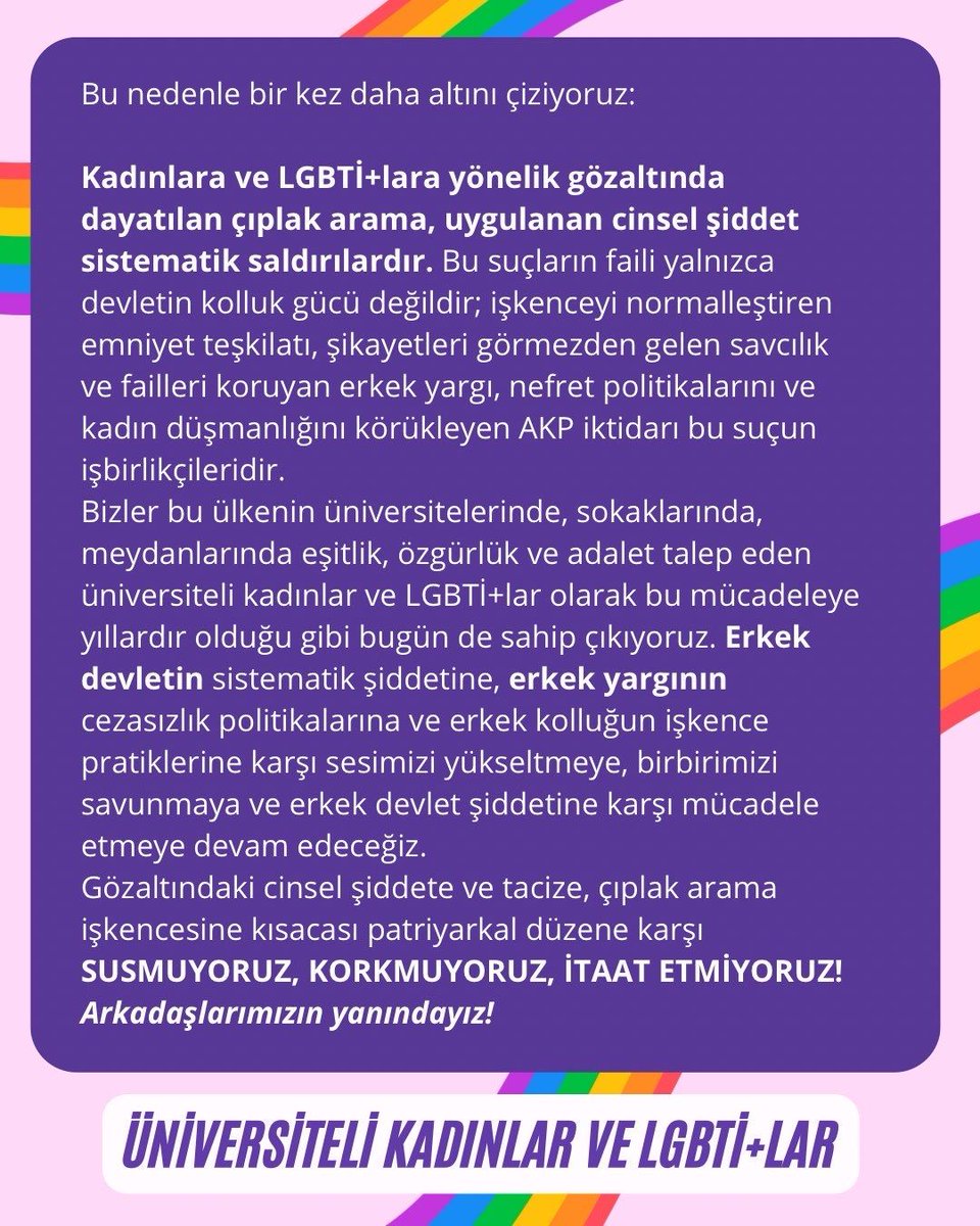 Üniversiteli kadınlar ve LGBTİ+lar olarak cinsel şiddete ve tacize, çıplak arama işkencesine, patriyarkal düzene karşı susmuyoruz, korkmuyoruz, itaat etmiyoruz! Erkek-devlet şiddetine karşı arkadaşlarımızın yanındayız!

#erkekdevletşiddetineson
#arkadaşlarımızınyanındayız