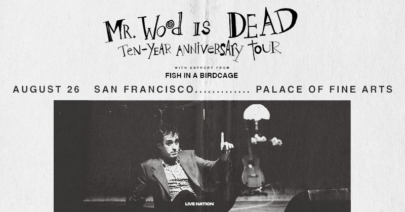 JUST ANNOUNCED! ⚰ Get ready for Will Wood’s Mr. Wood is Dead: 10 Year Anniversary Tour at the Palace of Fine Arts on 8/26 with special guest Fish in a
Birdcage. Tickets on sale this Friday, April 4th @ 10AM local.