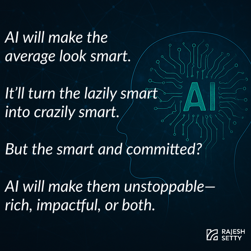 AI will make the average look smart.

It’ll turn the lazily smart into crazily smart.

But the smart and committed?

AI will make them unstoppable—rich, impactful, or both.

So the real question isn’t what AI can do.
It’s what you’re bringing to it.

#AI