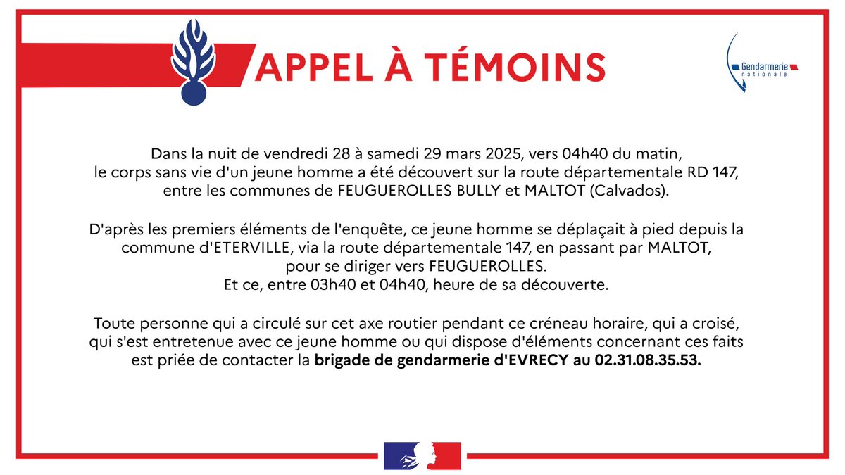 Gendarmerie du Calvados (@gendarmerie_014) on Twitter photo #AppelÀTémoins lancé par la <a href="/Gendarmerie_014/">Gendarmerie du Calvados</a> dans le cadre de l'enquête ouverte suite à la découverte, samedi 29 mars 2025, vers 04h40 du matin, d'un jeune homme décédé sur la route 147, entre FEUGUEROLLES BULLY et MALTOT (#Calvados).
Merci pour vos partages. #AppelÀTémoins lancé par la <a href="/Gendarmerie_014/">Gendarmerie du Calvados</a> dans le cadre de l'enquête ouverte suite à la découverte, samedi 29 mars 2025, vers 04h40 du matin, d'un jeune homme décédé sur la route 147, entre FEUGUEROLLES BULLY et MALTOT (#Calvados).
Merci pour vos partages.