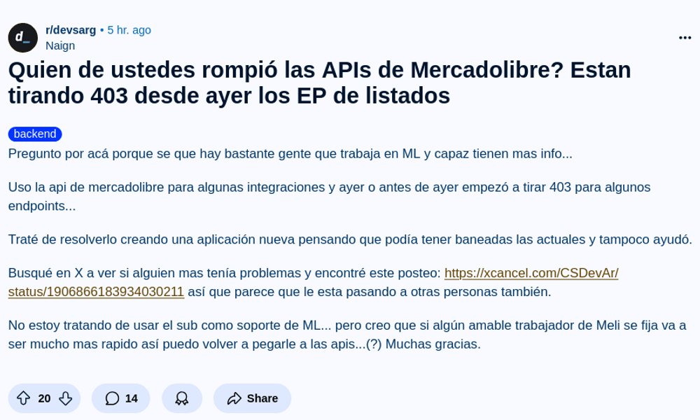 Si tienen una integración con la API de Mercado libre, y están recibiendo respuestas 403 a sus peticiones, tranquilos, Yo estoy igual y mucha gente de reddit también. 

Ya lo reportaron, al parecer. Les dejo el enlace en el primer comentario.