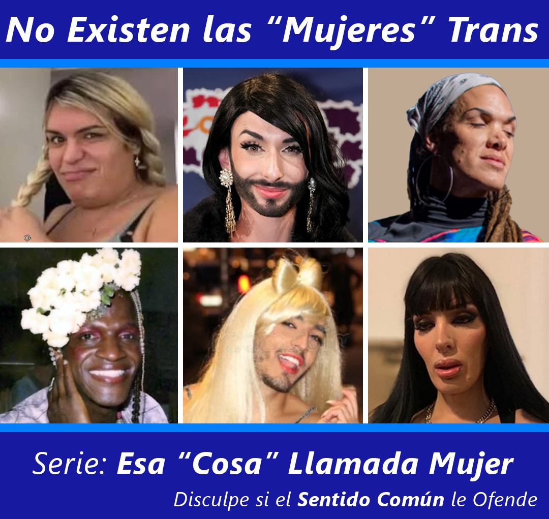 No Existen las “Mujeres” Trans

Definitivamente no. Lo que hay son hombres confundidos que se creen mujer

Y aunque se les debe respeto como personas, la sociedad no puede estar subordinada a lo que piense o sienta cada individuo, menos si es contrario a la realidad