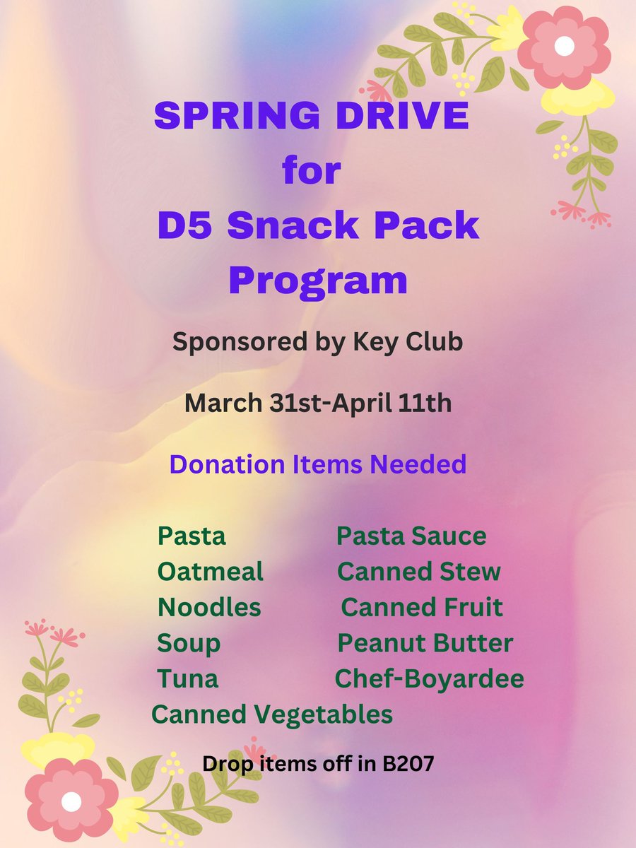Spring Drive for D5 Snack Pack Program Sponsored by Key Club, March 31st-April 11th. 

Donation Items Needed: Pasta, Oatmeal, Noodles, Soup, Tune, Canned Vegetables, Pasta Sauce, Canned Stew, Canned Fruit, Peanut Butter, and Chef-Boyardee

Items can be dropped off in B207
