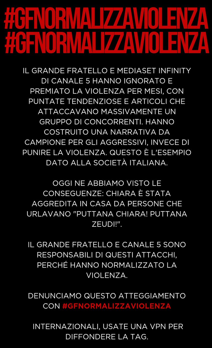 The <a href="/GrandeFratello/">Grande Fratello</a> and <a href="/MedInfinityIT/">Mediaset Infinity</a> of Canale 5 have ignored and rewarded violence for months, with biased episodes and articles that massively attacked a group of contestants. They built a champion narrative for the aggressors instead of punishing violence. This is the