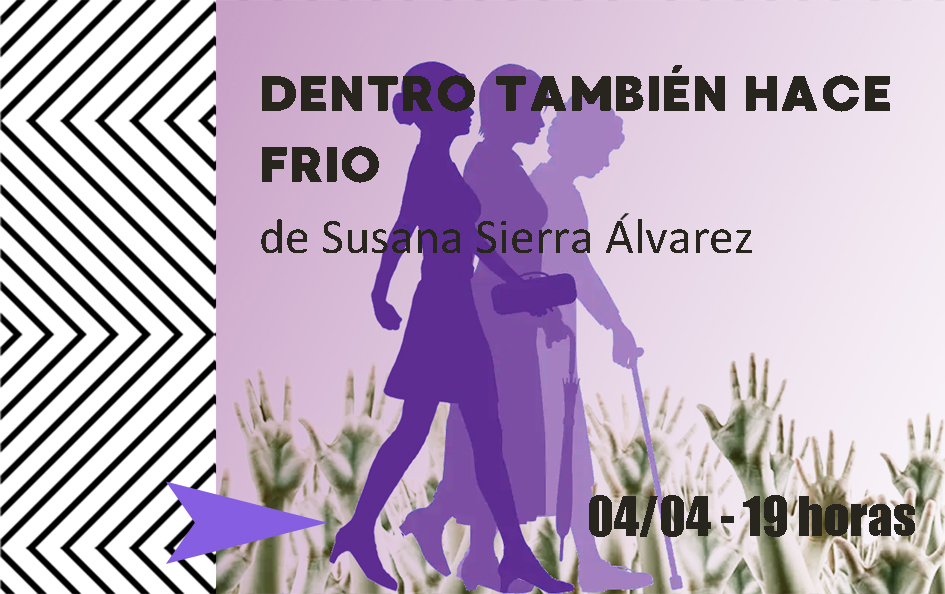 DENTRO TAMBIÉN HACE FRÍO, de Susana Sierra Álvarez, VIERNES 4 DE ABRIL, 19 h., CENTRO CULTURAL JOSÉ LUIS SAMPEDRO (Castroserna, 4). 

La historia de Paca, Olvido y Lola, tres generaciones de mujeres que sobreviven en un mundo que las ha recluido al cuidado de los más necesitados.
