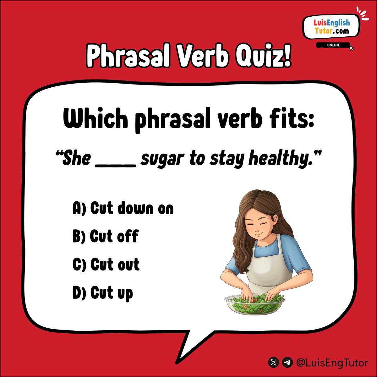 ✨ Phrasal Verb Quiz! ✨

Which “cut” phrasal verb fits: 

“She ___ sugar to stay healthy.”
 
A) Cut down on
B) Cut off
C) Cut out
D) Cut up

Drop your answer below! 👇 
Bonus: Use your pick in a new sentence! 

#ESL #PhrasalVerbFun #LearnEnglish