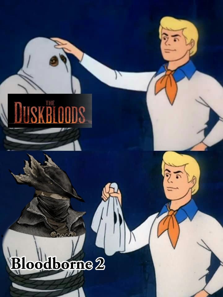 THE DUSKBLOODS? Nah, you can't fool me Bloodborne 2