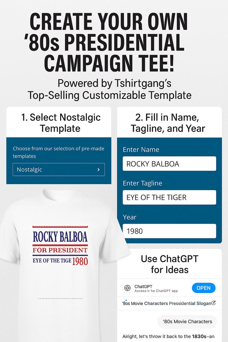 Bring back the 80s with your own custom campaign-style tee! Whether it's Rocky, Ferris, or your own name—Tshirtgang makes it easy.
1Pick the nostalgic template
2Add your custom name, tagline &amp; year
3Let our print on demand magic do the rest!
Need ideas? Use ChatGPT to come