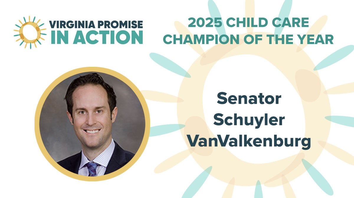 We're proud to name <a href="/ScVanValkenburg/">Schuyler VanValkenburg</a> as a 2025 Child Care Champion. He is helping to increase access to child care for Virginia children and families by prioritizing strategic financing for Virginia’s early childhood system.