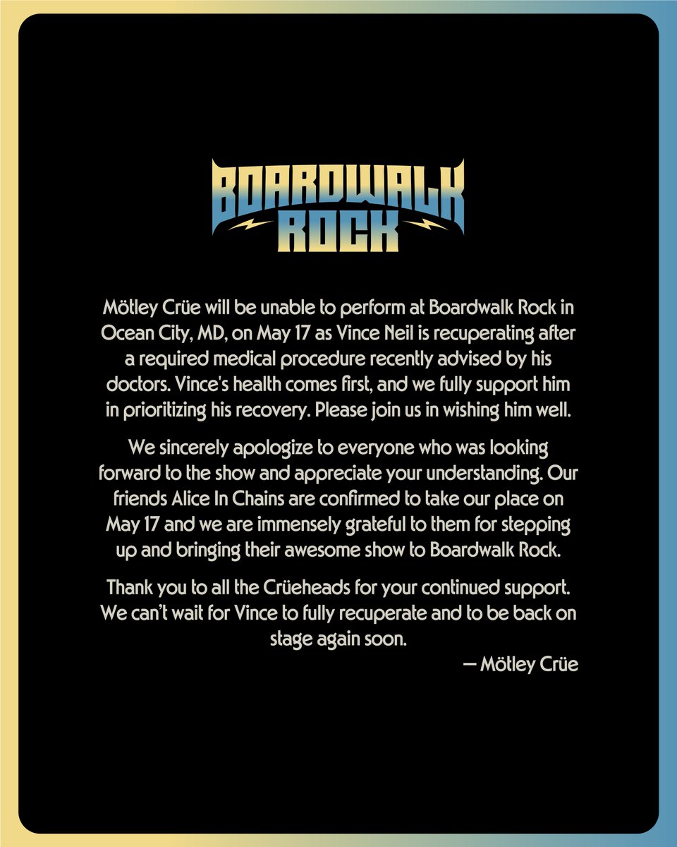 Boardwalk Rock Fest (@boardwalkrock) on Twitter photo We're excited to welcome <a href="/AliceInChains/">Alice in Chains</a> to the first-ever Boardwalk Rock lineup! ⛓️
Due to health concerns, <a href="/MotleyCrue/">Mötley Crüe</a> will no longer be able to join us in Ocean City this May. We'll miss them and wish them well. Swipe to read a full message from the band. We're excited to welcome <a href="/AliceInChains/">Alice in Chains</a> to the first-ever Boardwalk Rock lineup! ⛓️
Due to health concerns, <a href="/MotleyCrue/">Mötley Crüe</a> will no longer be able to join us in Ocean City this May. We'll miss them and wish them well. Swipe to read a full message from the band.