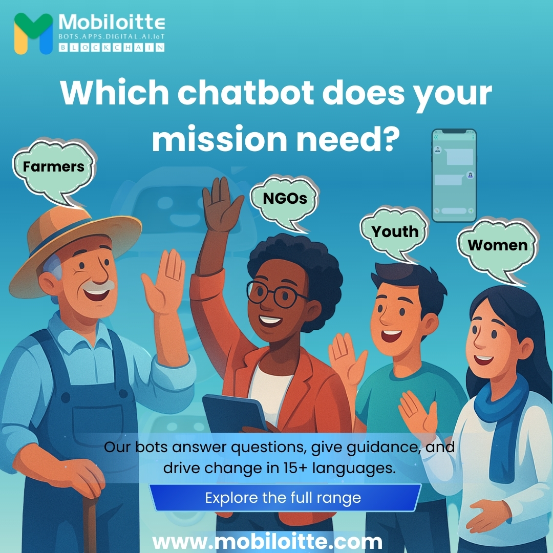 Which chatbot does your mission need?

👩‍🌾 Farmer Advisory
🧠 Mental Health
⚖️ Legal Awareness
💪 Women Empowerment
Our AI bots offer real-time, multilingual, life-changing support.
Mobiloitte is already building the future → mobiloitte.com/contact-us

#AI4Development #NGOChatbots