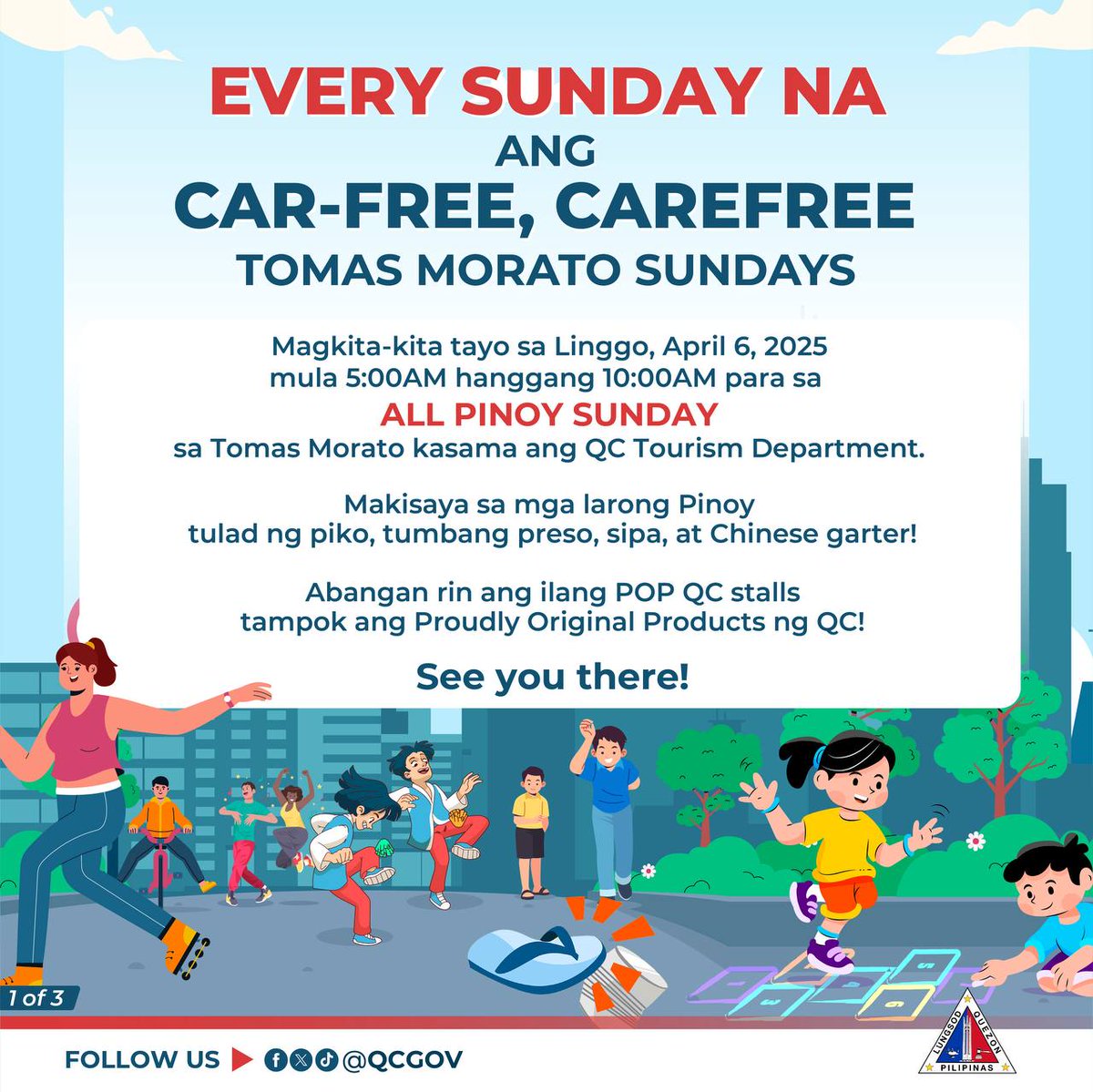 QCGov's tweet photo. Good news, QCitizens!

EVERY SUNDAY na ang ating Car-free, Carefree Tomas Morato Sunday!

Kaya magkita-kita tayo sa Linggo, April 6, 2025 mula 5:00AM hanggang 10:00AM para sa ALL PINOY SUNDAY sa Tomas Morato kasama ang QC Tourism Department.

Ayain na ang buong pamilya at makisaya sa mga exciting na palarong Pinoy tulad ng piko, tumbang preso, Chinese garter, at sipa.

Abangan din ang POP QC stalls tampok ang Proudly Original Products ng QC!

See you there!