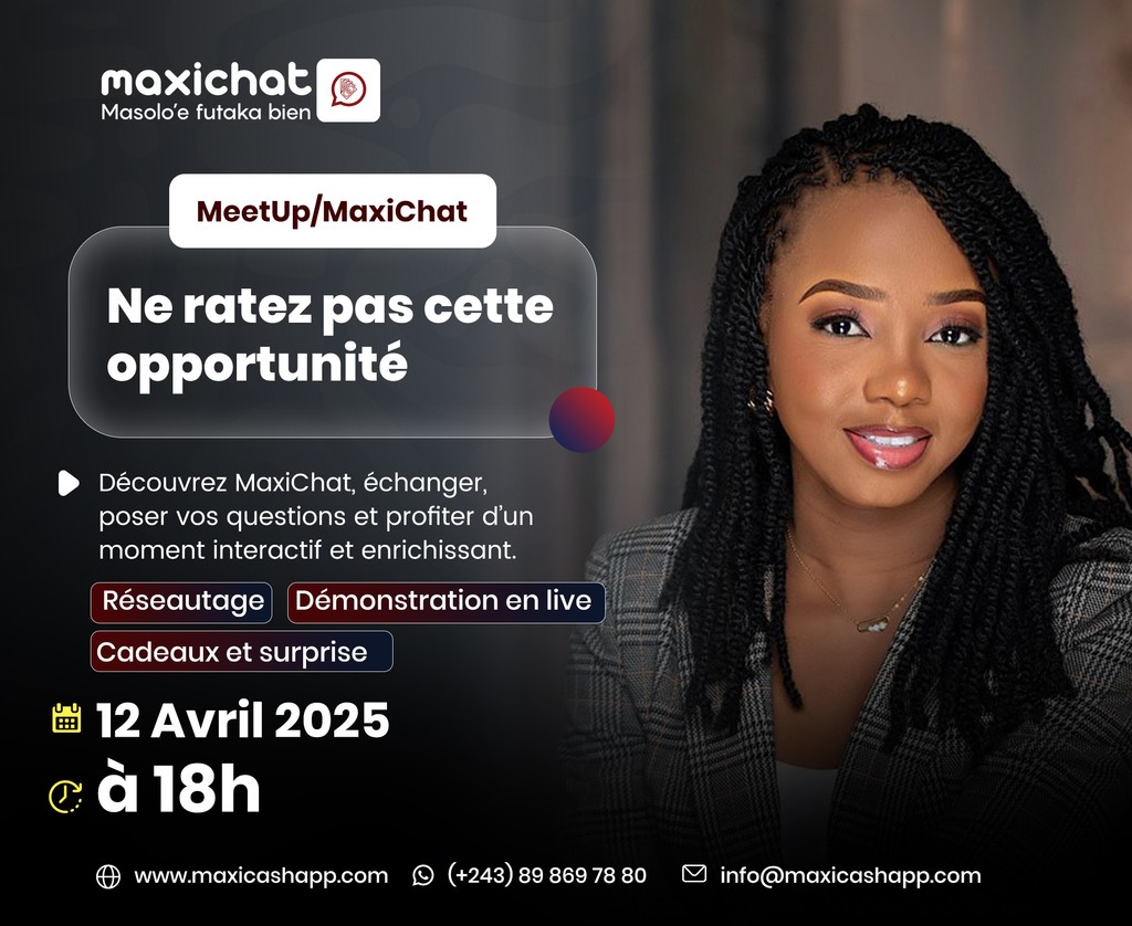 MeetUp MaxiChat
12 Avril 2025 – 🕕 18h00

Découvrez MaxiChat à travers une démonstration en direct, du réseautage et des surprises ! Une occasion unique de poser vos questions et d'explorer une nouvelle façon de gérer vos transactions.

Infos : (+243) 89 869 78 80
#MeetUpMaxiChat