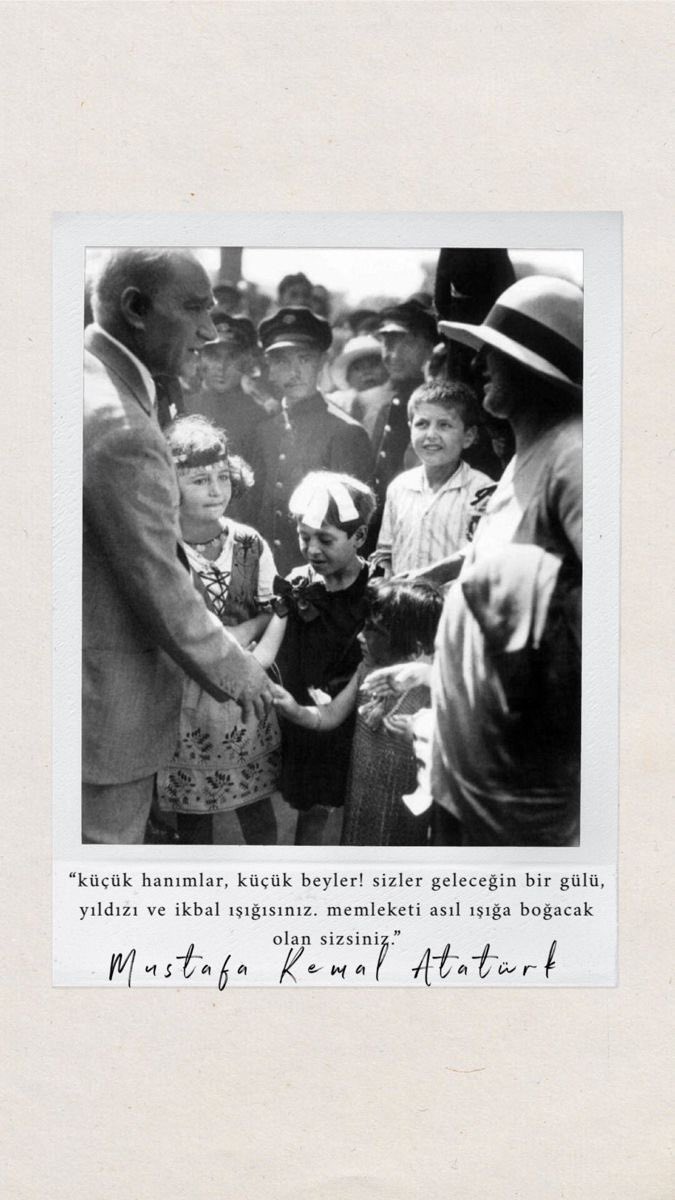 “Küçük hanımlar, küçük beyler!  Sizler geleceğin bir gülü, yıldızı ve ikbal ışığısınız. Memleketi asıl ışığa boğacak olan sizlersiniz.”
Mustafa Kemal Atatürk
#301GencimiziSerbestBırakın