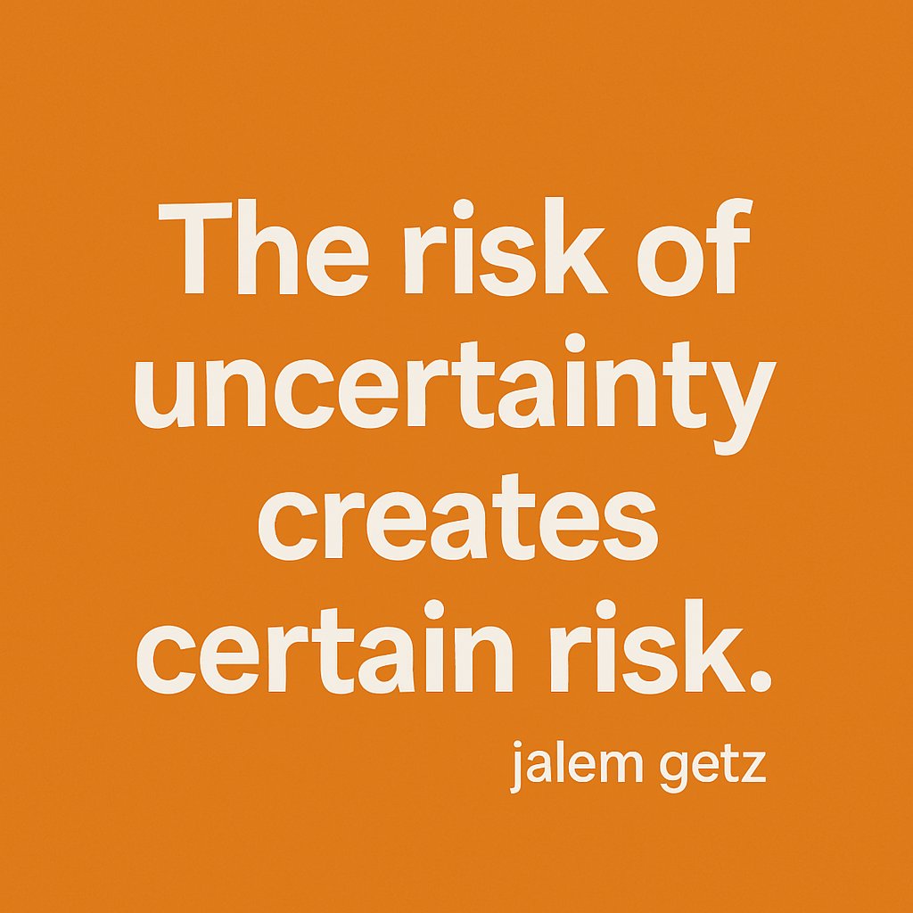 The risk of uncertainty creates certain risk.