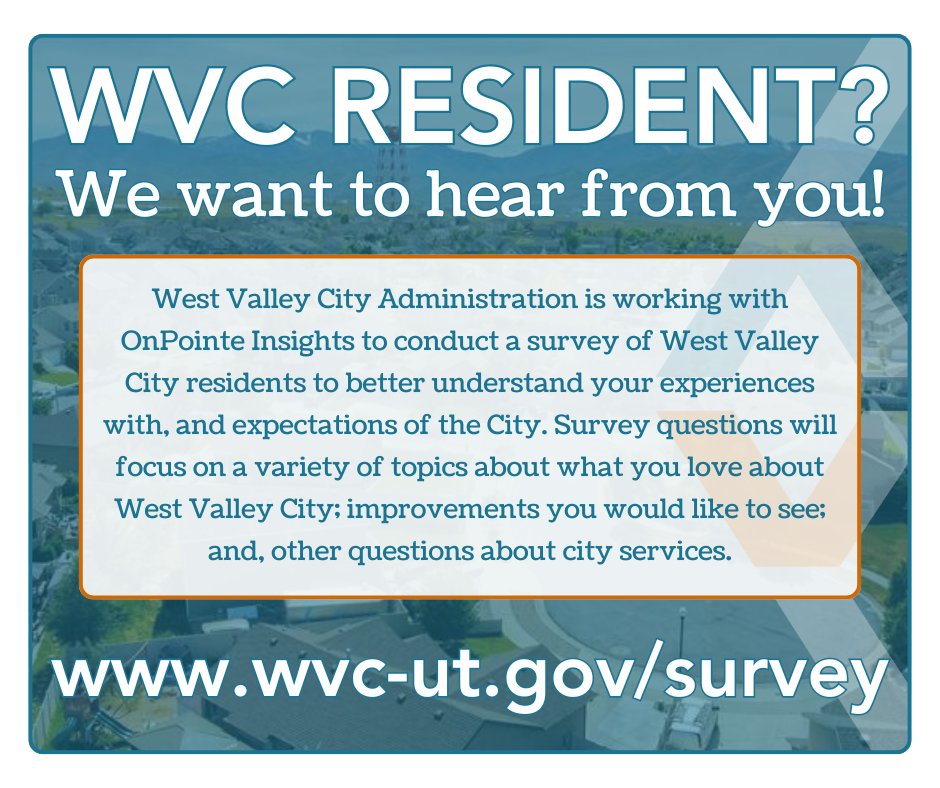 Are you a WVC resident? We want to hear from you!!

WVC is working with OnPointe Insights to conduct a survey of WVC residents to better understand your experiences with, and expectations of the City.  

Visit wvc-ut.gov/survey to participate and share your opinions!