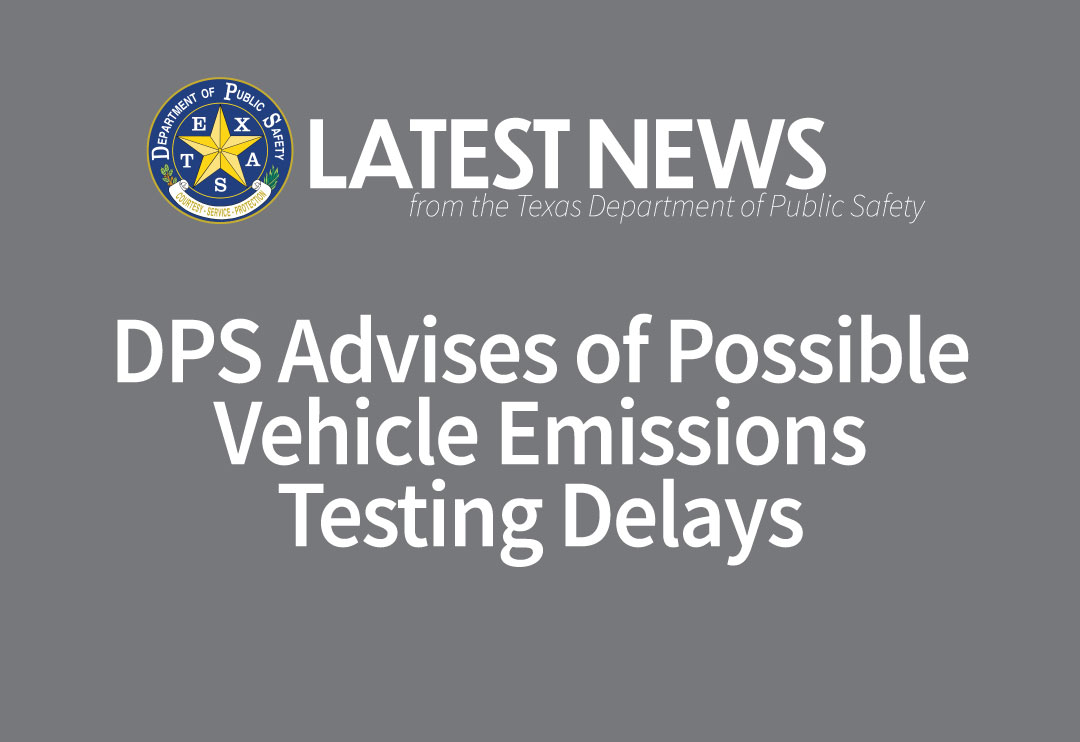 LATEST NEWS: DPS Advises of Possible Vehicle Emissions Testing Delays

AUSTIN – <a href="/TxDPS/">Texas DPS</a> is notifying drivers that they may experience a delay in obtaining an emissions inspection for vehicles registered in emissions counties due to intermittent connectivity issues.

<a href="/TCEQ/">Texas Commission on Environmental Quality</a> has
