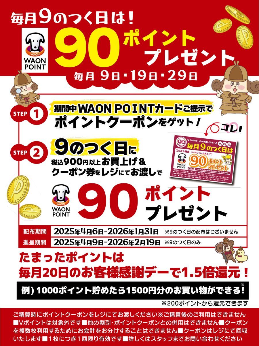 KokuminWeb's tweet image. 毎月9のつく日は
＼90ポイントプレゼント／
毎月、9日・19日・29日は税込900円以上お買い上げ＆クーポン提示でWAON POINTを90ポイント進呈！
詳しくは店頭スタッフ、また店頭ポスターをご覧ください
みなさまのご来店お待ちしております♪