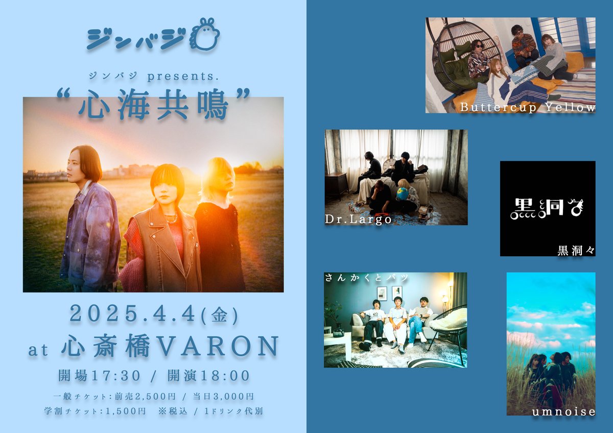 2025.4.4 Fri
心海共鳴 

[ACT] ジンバジ / umnoise / Dr.Largo / ButtercupYellow / さんかくとバツ / 黒洞々
[OPEN/START] 17:30/18:00 
[料金]前売一般 2500円 / 一般当日3,000円 / 学割1,500円※学生証の提示が必要 (1D別) 
Livepocket →t.livepocket.jp/e/dtv47