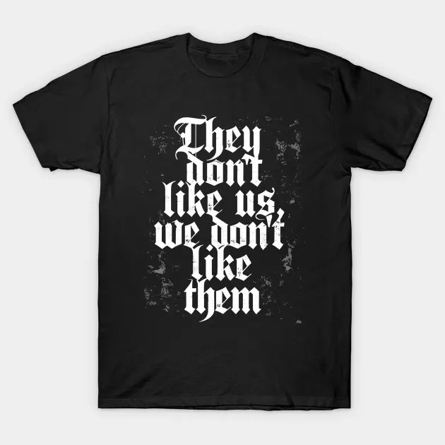 They Don’t Like Us, We Don’t Like Them
teepublic.com/t-shirt/737774…