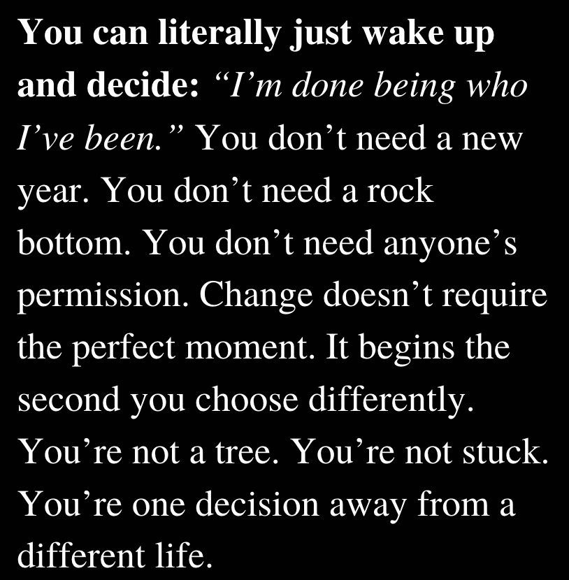You can literally just wake up and decide to be a different person.