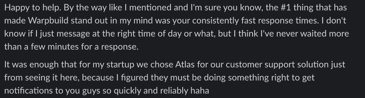 Customer love comes in many forms and consistently fast customer support is a superpower.

In this case, it spilled over to our customer support tool too!

<a href="/atlasdotso/">Atlas</a>