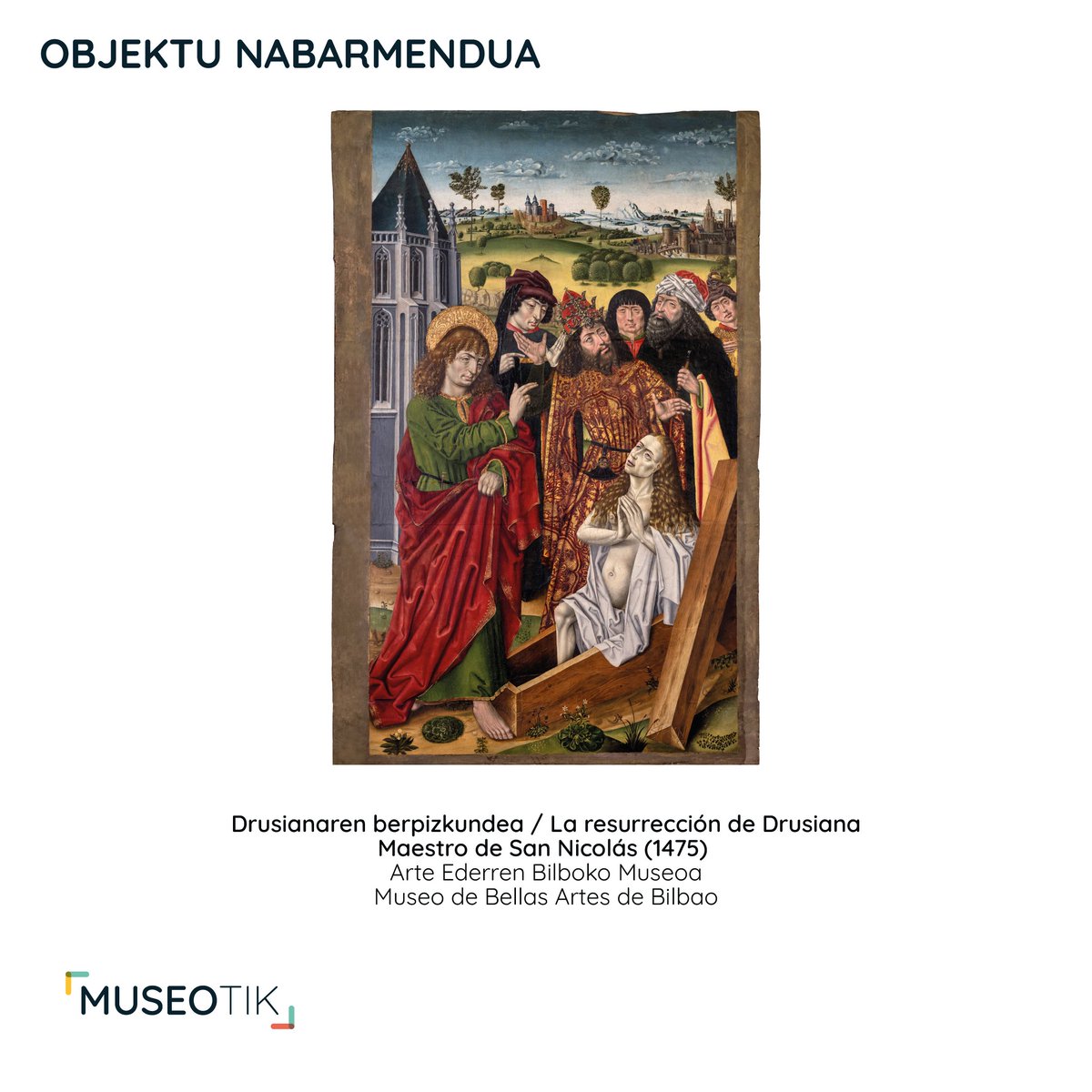 Aste honetan Museotik webgunean nabarmendutako objektua hauxe da: Drusianaren berpizkundea San Nicolaseko Maisuarena da eta Arte Ederren Bilboko Museoan dago ikusgai. 

El objeto destacado de la semana en Museotik es La resurrección de Drusiana del Maestro de San Nicolás,
