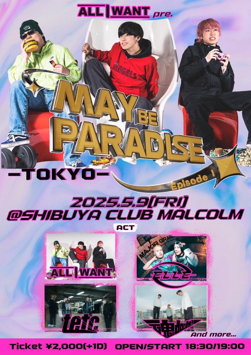【live info】

ALL I WANT pre. "MAY BE PARADISE Episode Ⅰ -TOKYO-"

■2025年5月9日（金）
■渋谷Club Malcolm
■2,000円 (+1D)
■OPEN/START 18:30/19:00

ｰ ACT ｰ
ALL I WANT
TOKYO EAST TAPES CLUB
ELLE
魂doom!!

and more...