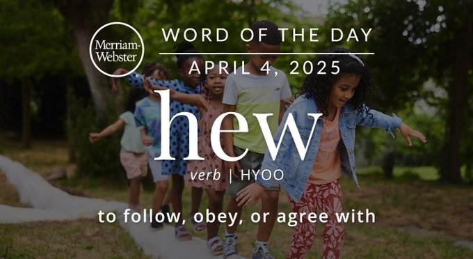 Merriam-Webster Word of the Day April 4, 2025 'hew' verb | HYOO "to follow, obey, or agree with" Background Image: Kids walking in a line