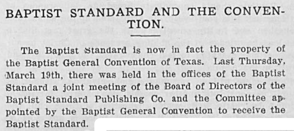 The answer is indeed the Baptist Standard! The paper was started in 1888 as the "Baptist News." Prior to 1914, the paper was privately owned by a succession of editors, including J. Frank Norris from 1907-1909. For more info, check out tshaonline.org/handbook/entri…