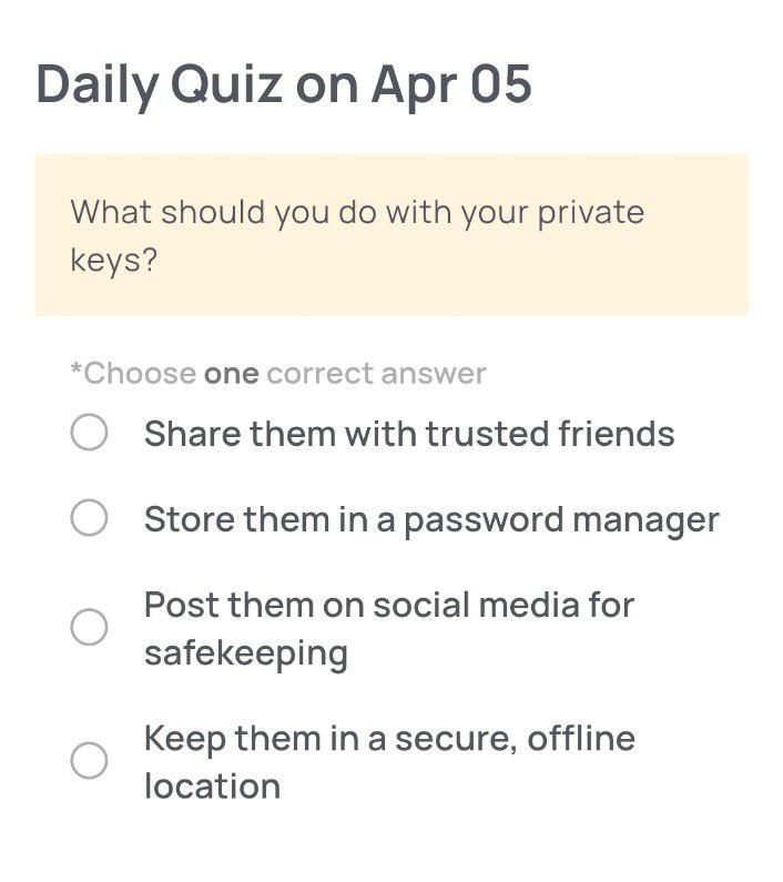 🔍 Need a Hint for Today’s Quiz?

Your private keys are like the master key to your crypto—keep them safe, secure, and never share them with anyone!