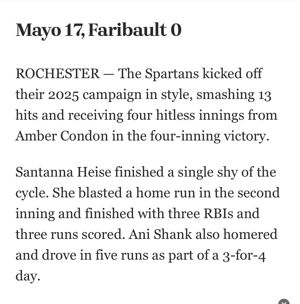 Congratulations to <a href="/Santanna_Heise/">Santanna Heise</a> and <a href="/AniShank2027/">Ani Shank</a> on going yard in tonights 17-0 win vs Faribault. Mayo collected 13 hits tonight.  Congrats to Amber Condon on pitching a no-hitter.  
Back at it tomorrow at 11:00 am! 
📣Gooo Spartans!!!!