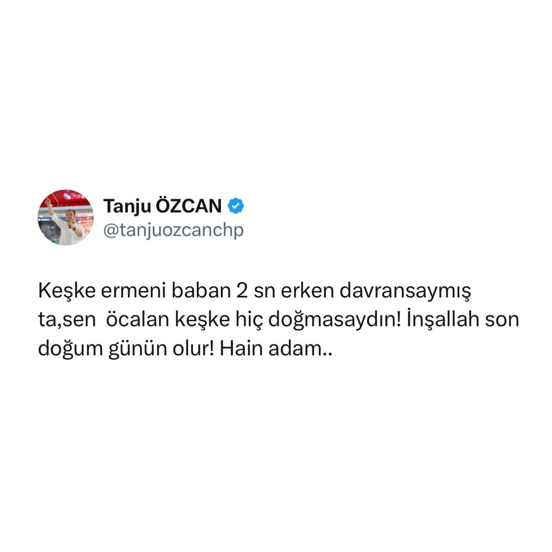 Tanju Özcan’dan teröristbaşı Öcalan’a:

"Keşke Ermeni baban 2 saniye erken davransaymış da hiç doğmasaymışsın. Hain adam."