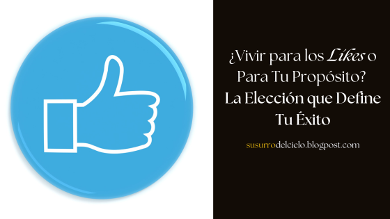 ¿Vivir para los Likes o Para Tu Propósito? La Elección que Define el Éxito susurrodelcielo.blogspot.com/2025/04/likes-…