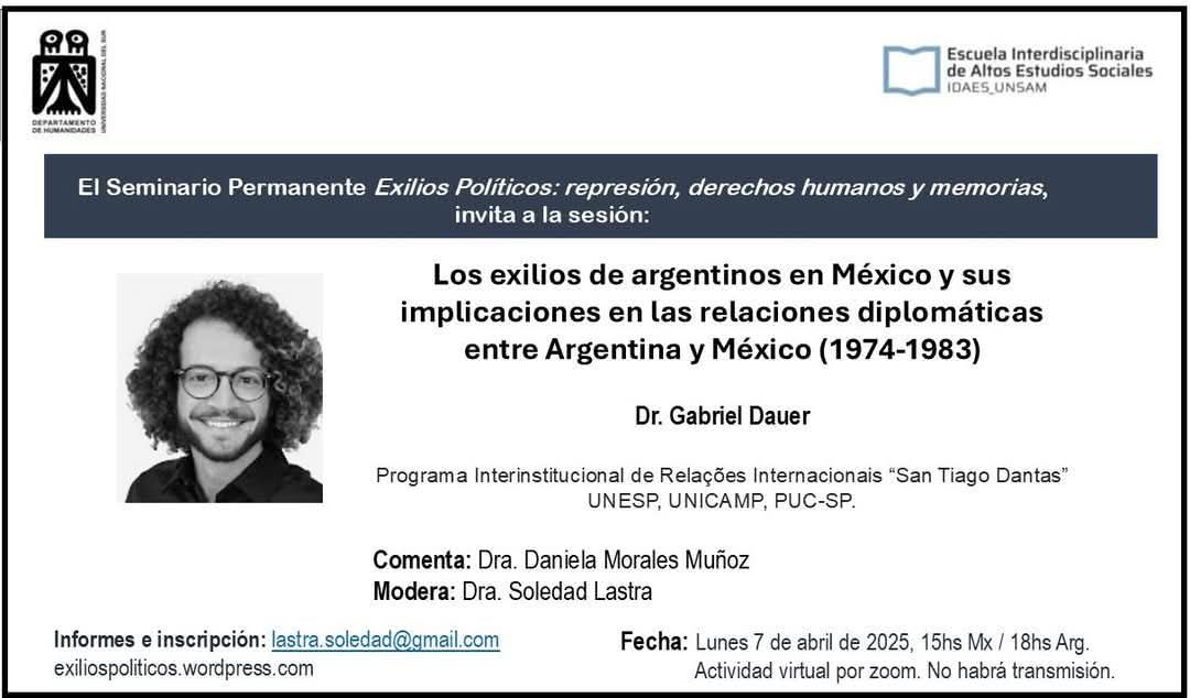 Los exilios argentinos en México y sus implicaciones en las relaciones diplomáticas entre Argentina y México (1974-1983) del Dr. Gabriel Dauer 

Para acceder por favor manden MP o correo a lastra.soledad@gmail.com
La sesión no se transmite 🫣
7 de abril, 15hs Mx / 18hs Arg.